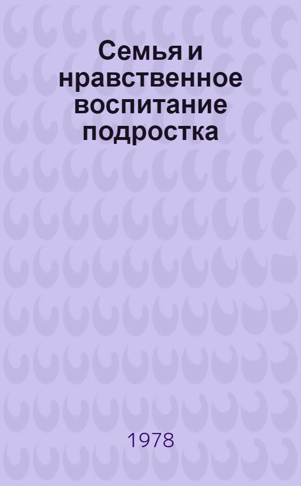 Семья и нравственное воспитание подростка : (Некоторые этико-психол. пробл.)