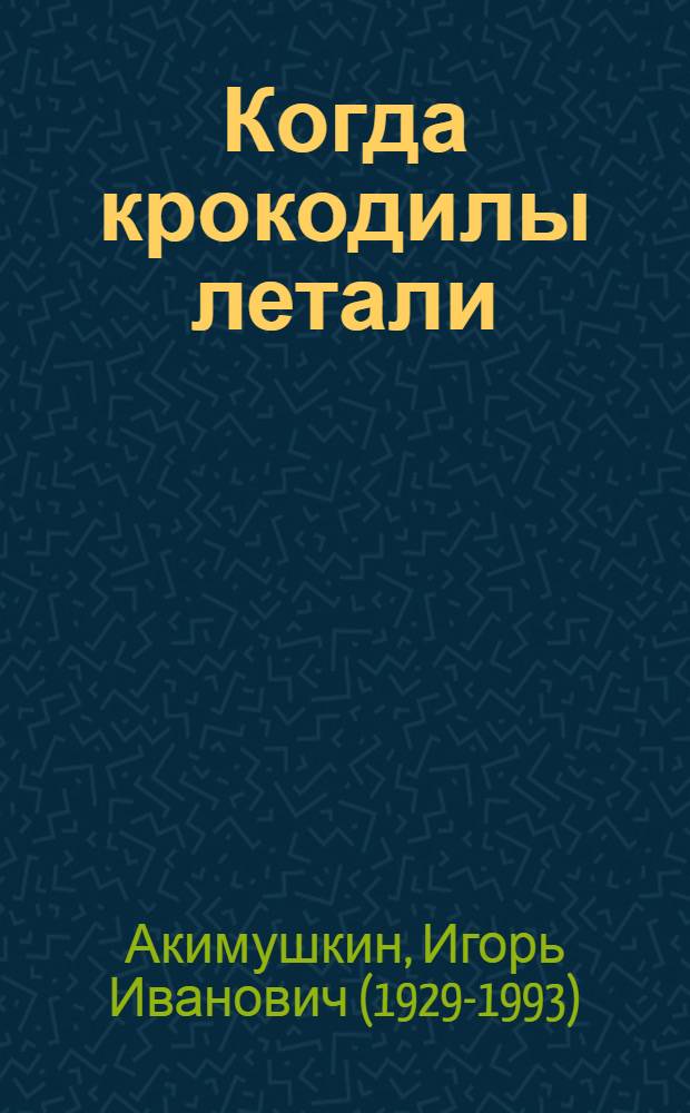 Когда крокодилы летали : Для мл. шк. возраста