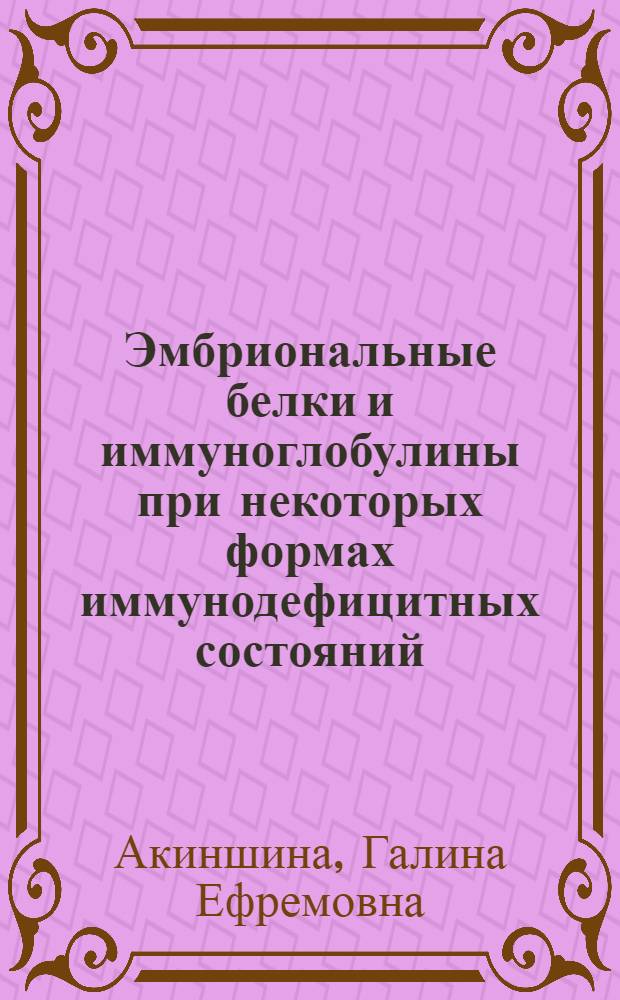 Эмбриональные белки и иммуноглобулины при некоторых формах иммунодефицитных состояний : Автореф. дис. на соиск. учен. степени канд. мед. наук : (14.00.36)