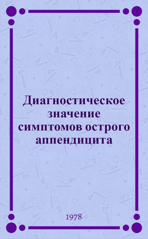 Диагностическое значение симптомов острого аппендицита : Автореф. дис. на соиск. учен. степ. канд. мед. наук : (14.00.27)