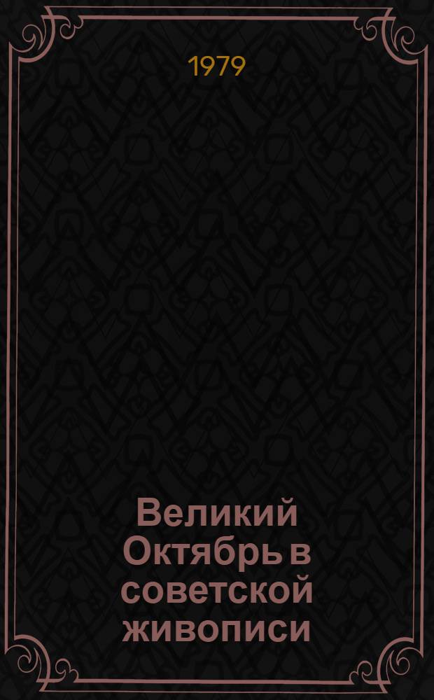 Великий Октябрь в советской живописи : Рек. библиогр. указ. изобр. материала и лит. за 1966-1977 гг
