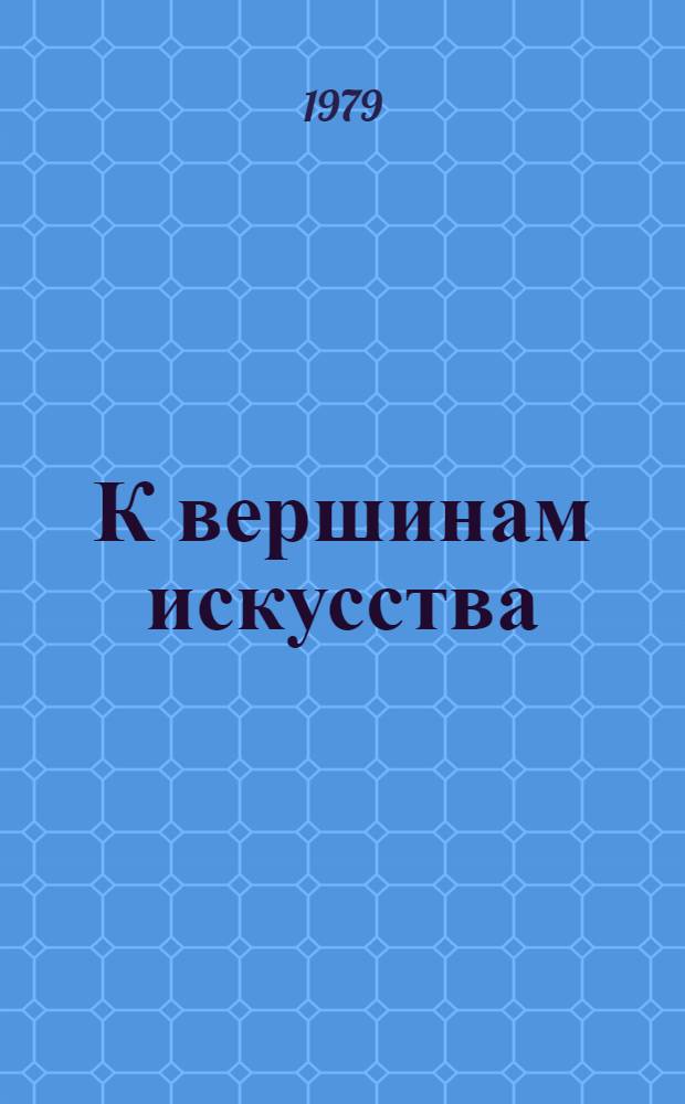 К вершинам искусства : Роман : Для сред. и ст. возраста