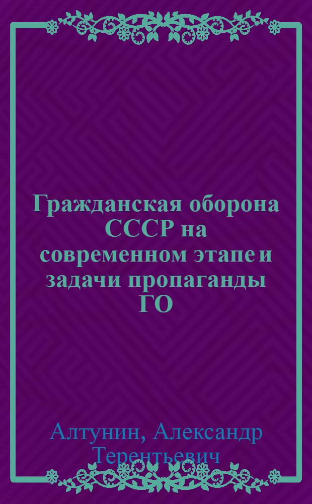 Гражданская оборона СССР на современном этапе и задачи пропаганды ГО : (Докл. на Всесоюз. семинаре о-ва "Знание", посвящ. шестидесятилетию Вооруж. Сил СССР)