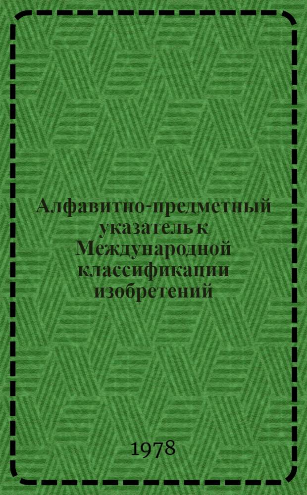 Алфавитно-предметный указатель к Международной классификации изобретений : (2-ой ред.) [В 2-х т.]. Ч. 1 : А - Н