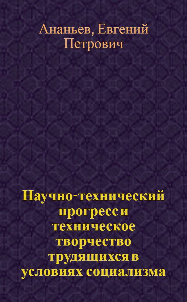 Научно-технический прогресс и техническое творчество трудящихся в условиях социализма