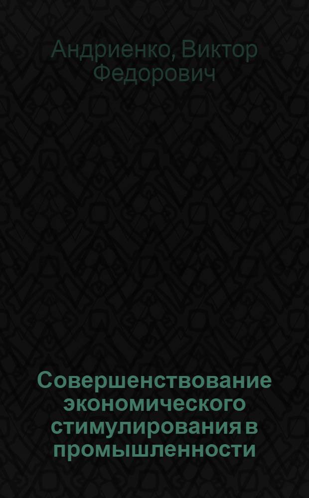 Совершенствование экономического стимулирования в промышленности : (Теория, методология, практика)