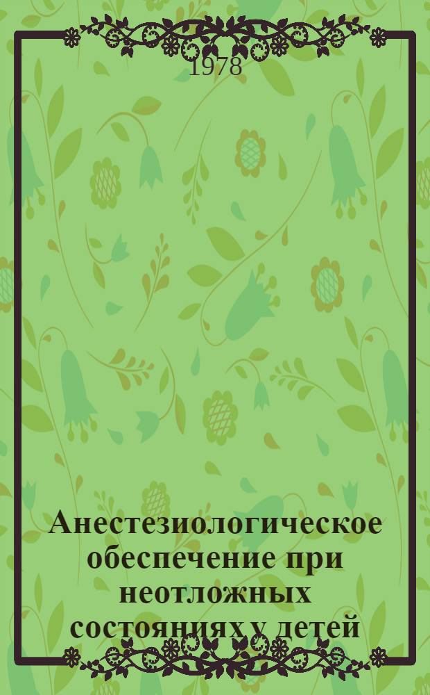 Анестезиологическое обеспечение при неотложных состояниях у детей : Сб. статей