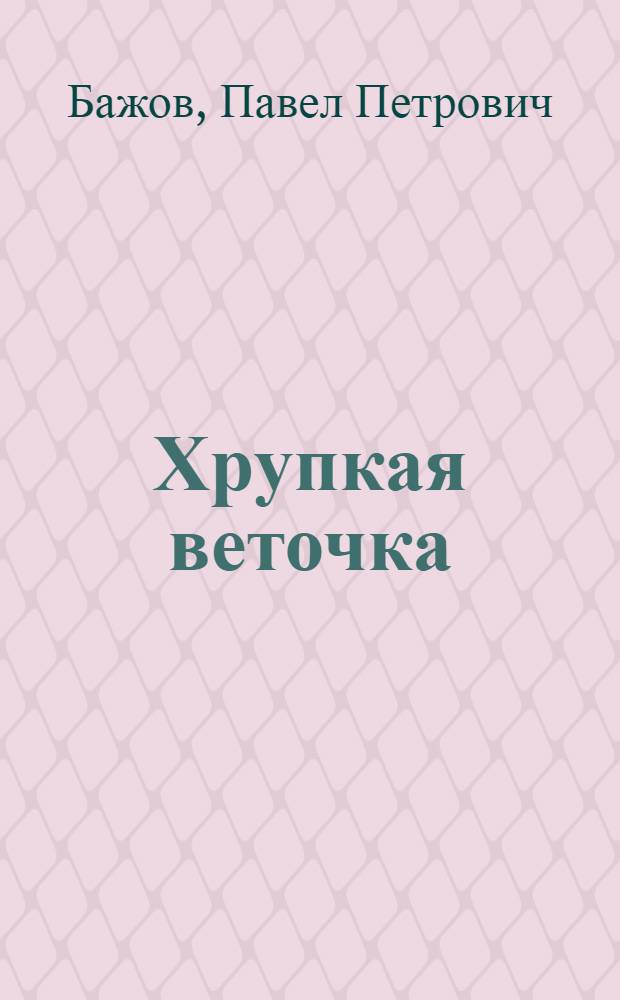 Хрупкая веточка : Сказы