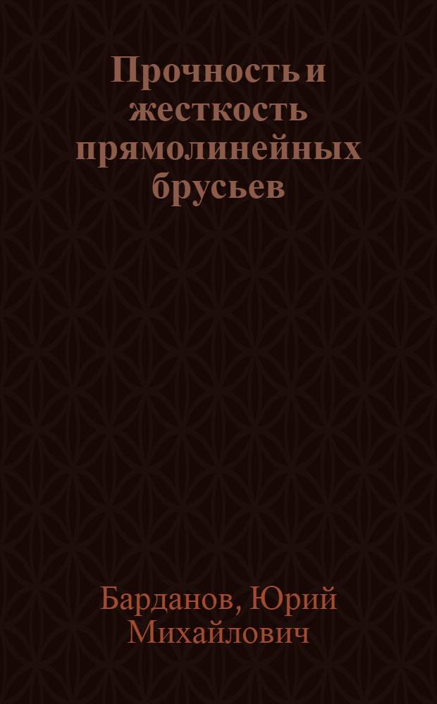 Прочность и жесткость прямолинейных брусьев : Учеб. пособие по курсу сопротивления материалов для студентов строит. вузов