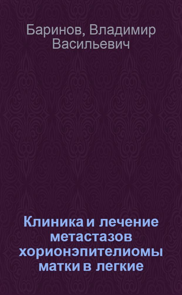 Клиника и лечение метастазов хорионэпителиомы матки в легкие : Автореф. дис. на соиск. учен. степ. канд. мед. наук : (14.00.14)