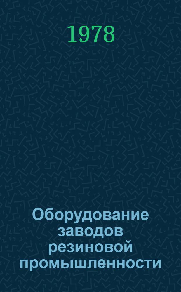 Оборудование заводов резиновой промышленности : Учеб. пособие для вузов по спец. "Технология резины"