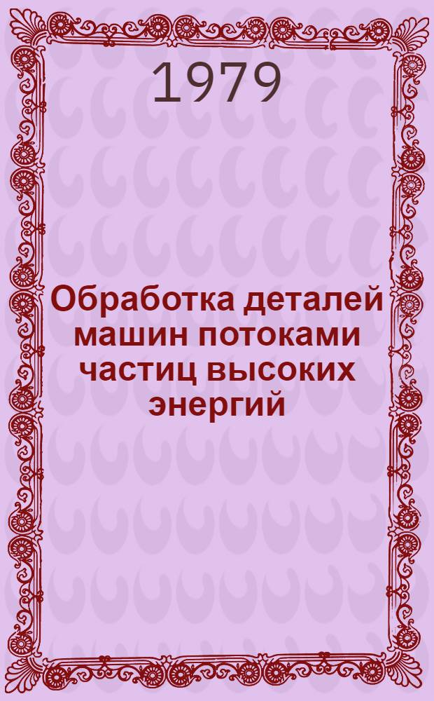 Обработка деталей машин потоками частиц высоких энергий : (Учеб. пособие)