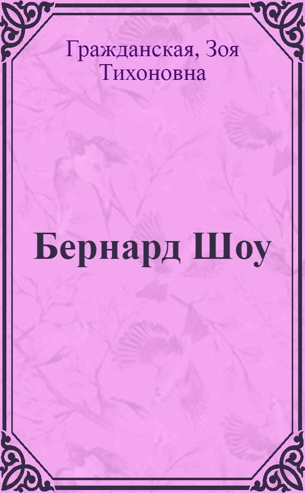 Бернард Шоу : Очерк жизни и творчества : Учеб. пособие для пед. ин-тов по спец. 2101 "Рус. яз. и лит."