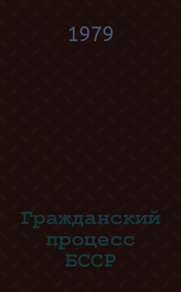 Гражданский процесс БССР : [Учеб. пособие для юрид. фак. и вузов В 3 ч. Ч. 1