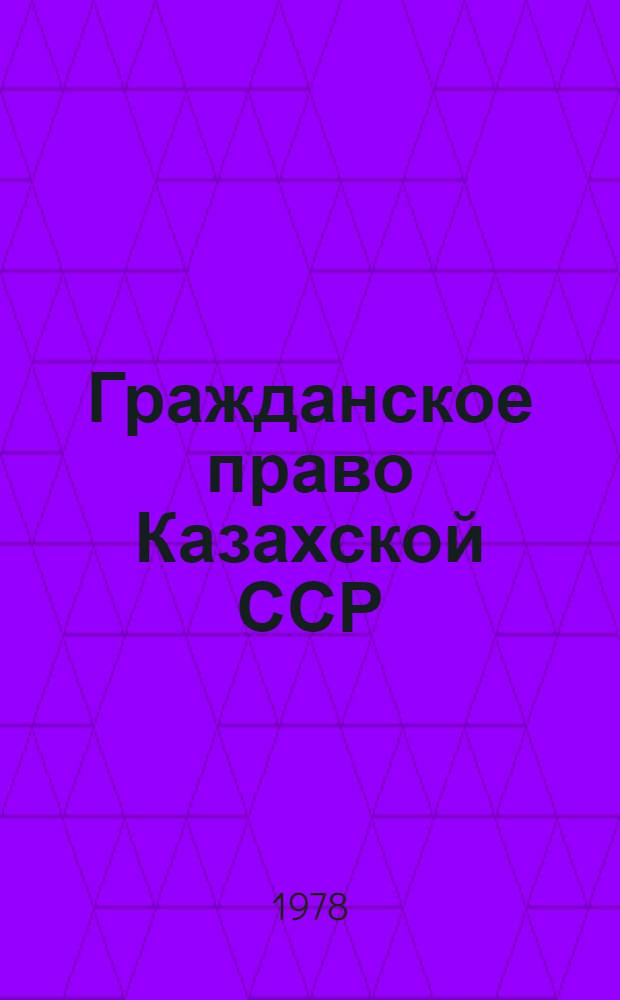 Гражданское право Казахской ССР : Учеб. пособие