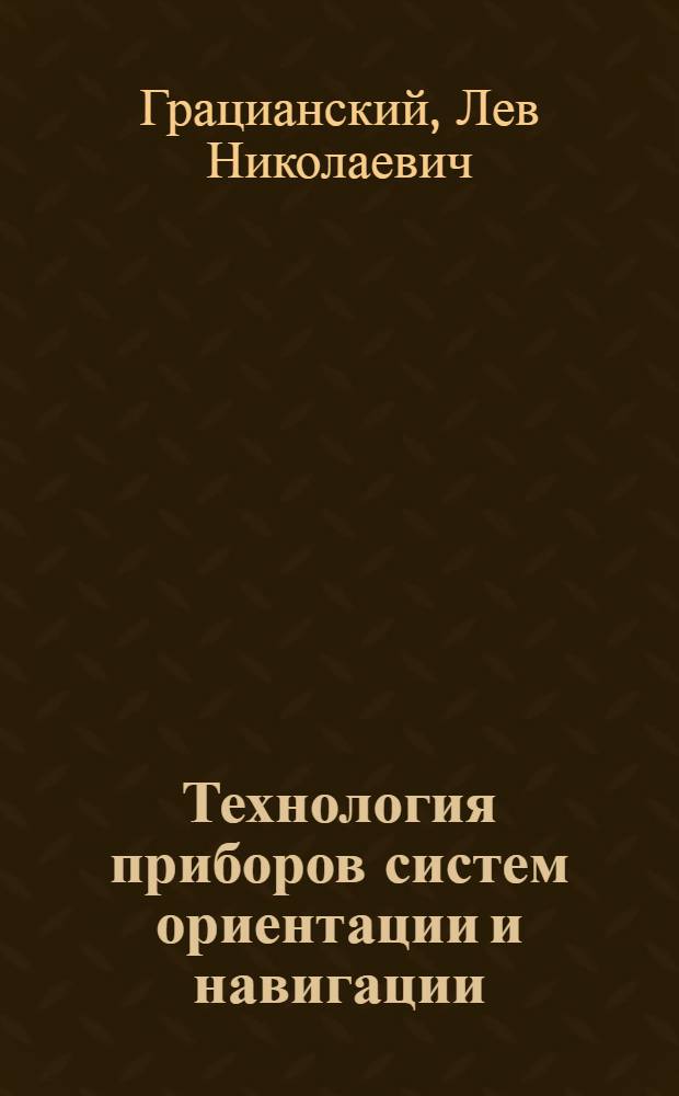 Технология приборов систем ориентации и навигации : Учеб. пособие : Для дневной и веч. форм. обучения