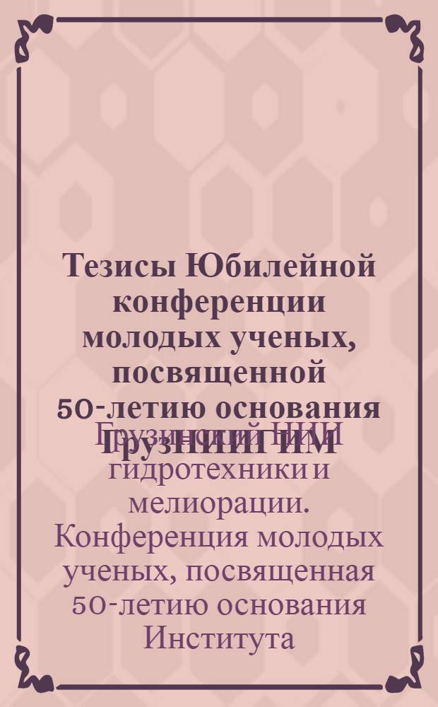 Тезисы Юбилейной конференции молодых ученых, посвященной 50-летию основания ГрузНИИГИМ (25-26 октября 1979 г., Тбилиси)