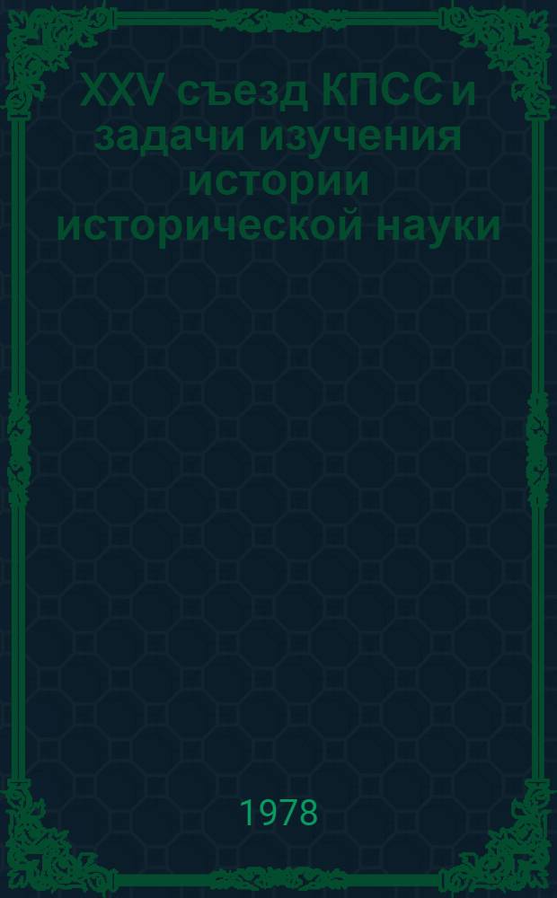 XXV съезд КПСС и задачи изучения истории исторической науки : Материалы конф., 14-16 сент. 1976 г