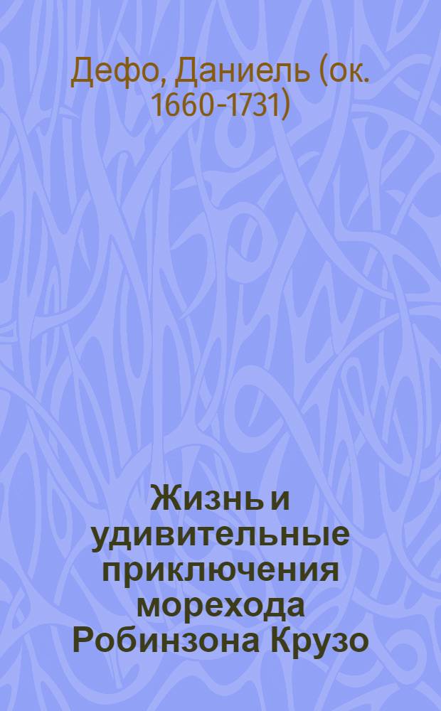 Жизнь и удивительные приключения морехода Робинзона Крузо