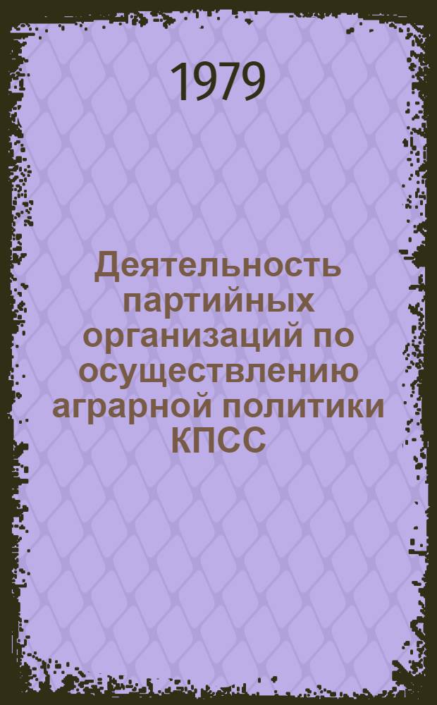 Деятельность партийных организаций по осуществлению аграрной политики КПСС : (Список лит. в помощь парт. работникам, пропагандистам, агитаторам, библиотекарям)
