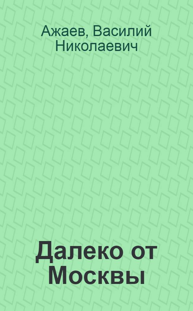 Далеко от Москвы : Роман : В 3 кн