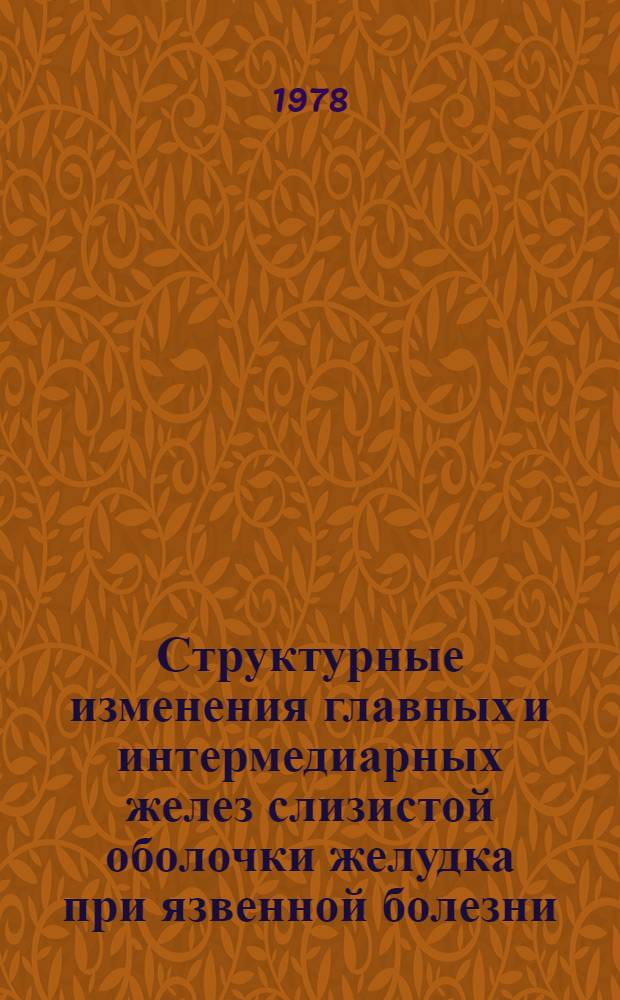 Структурные изменения главных и интермедиарных желез слизистой оболочки желудка при язвенной болезни : (Гистотопогр. и морфометр. исслед) : Автореф. дис. на соиск. учен. степ. канд. мед. наук : (14.00.15)