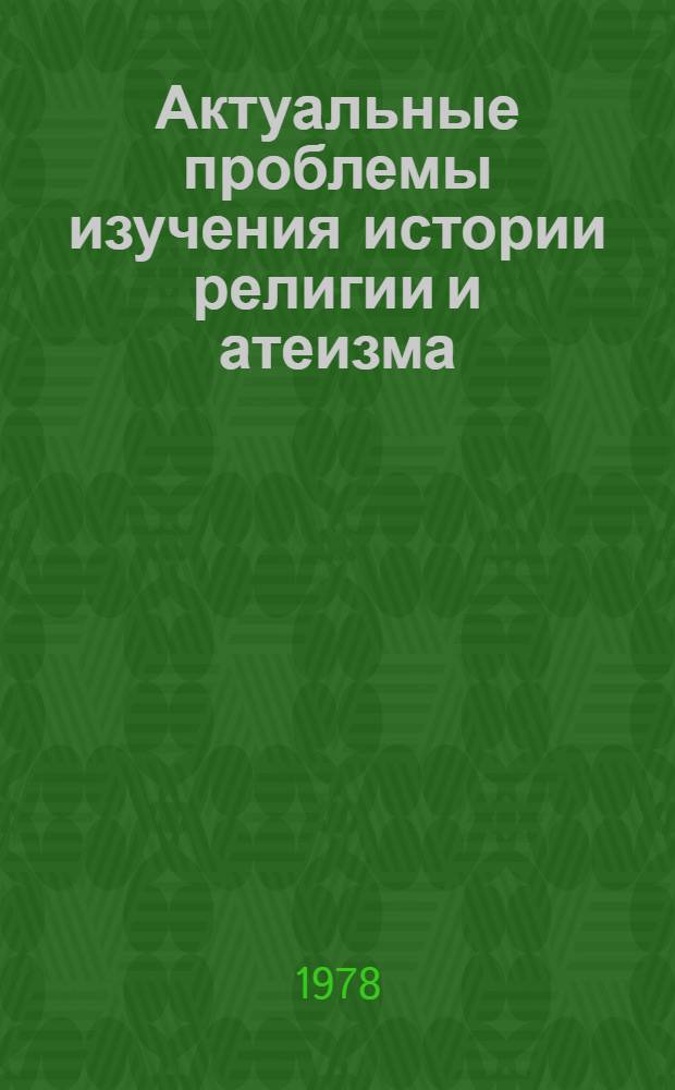 Актуальные проблемы изучения истории религии и атеизма : Сб. тр