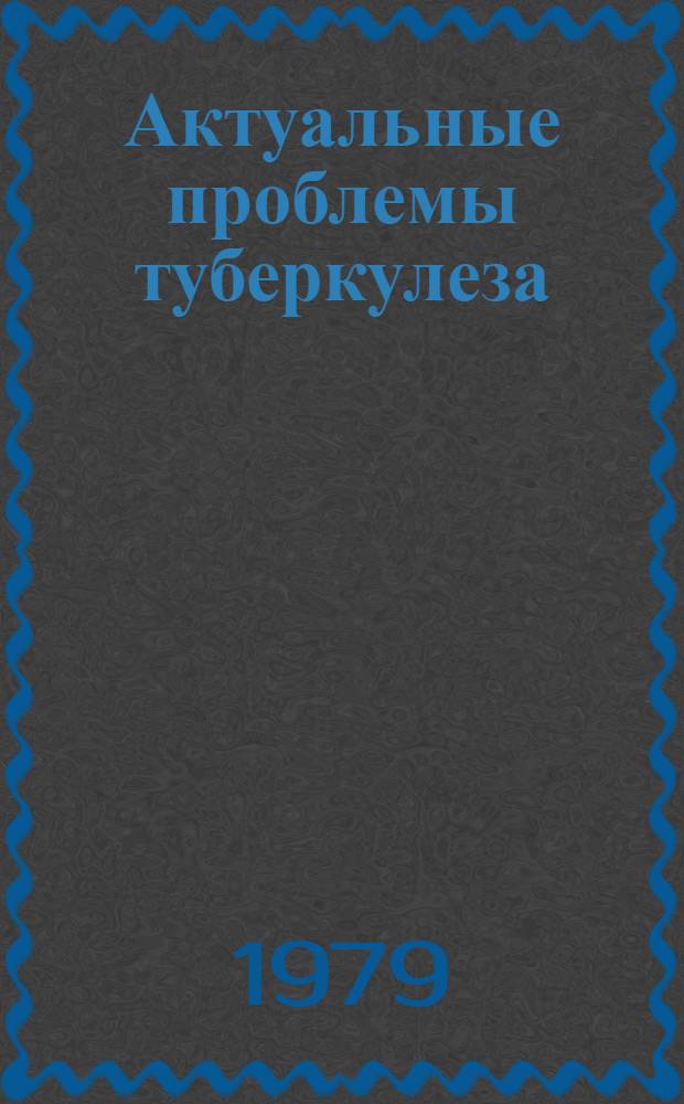 Актуальные проблемы туберкулеза : Сб. науч. работ