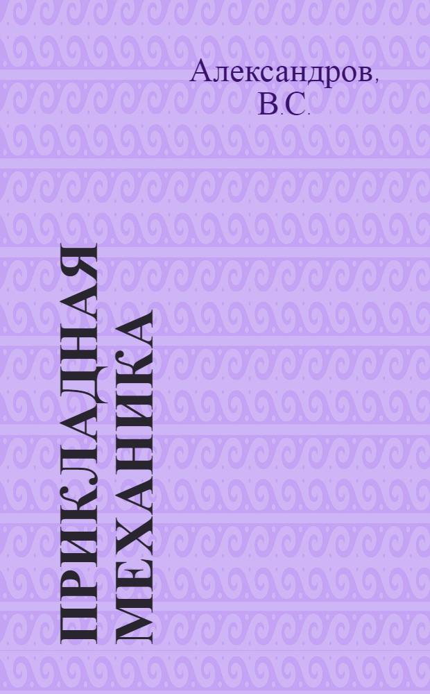 Прикладная механика : Учеб. пособие для студентов спец. 0801, 0807, 0825, 1706