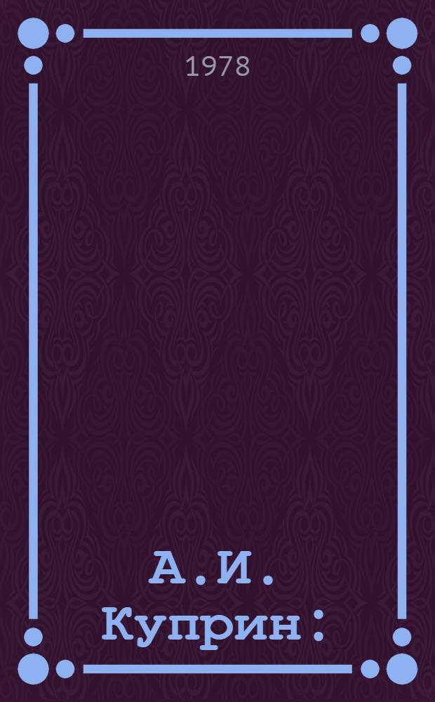 А.И. Куприн : (Семинарий)