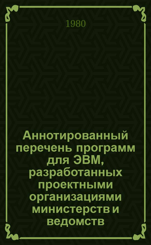 Аннотированный перечень программ для ЭВМ, разработанных проектными организациями министерств и ведомств (не включенных в ОФАП) : [В 2 вып.]. Вып. 2
