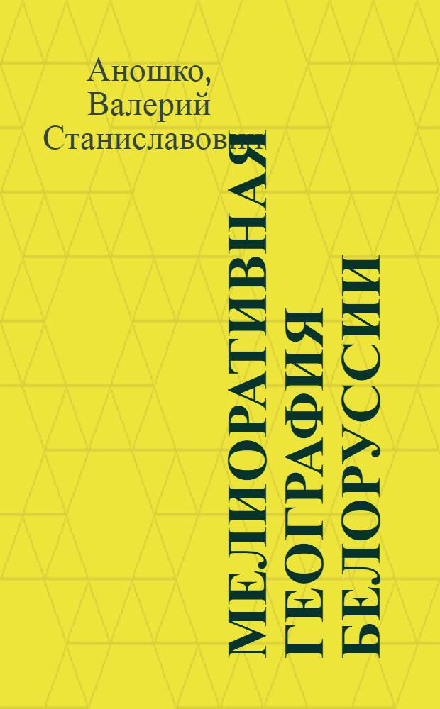 Мелиоративная география Белоруссии : Учеб. пособие для геогр. спец. вузов