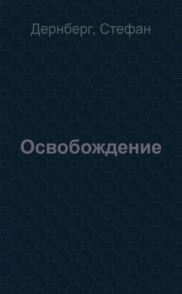 Освобождение : Год 1945. Свидетельство очевидца : Пер. с нем.