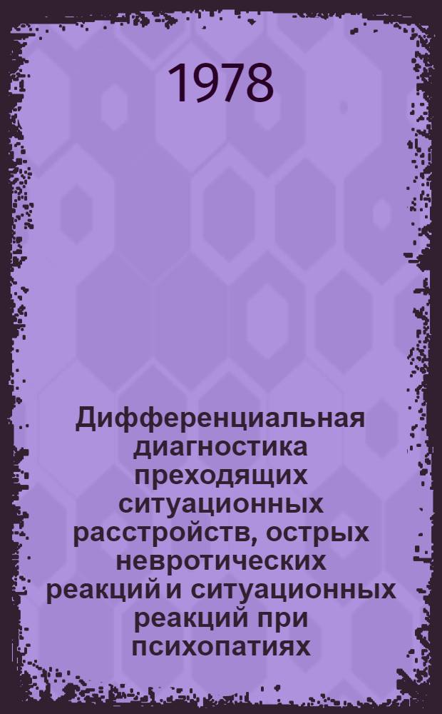 Дифференциальная диагностика преходящих ситуационных расстройств, острых невротических реакций и ситуационных реакций при психопатиях : Метод. рекомендации для студентов и врачей