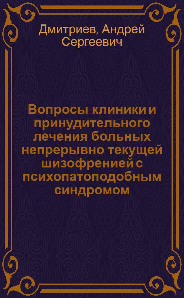 Вопросы клиники и принудительного лечения больных непрерывно текущей шизофренией с психопатоподобным синдромом : Автореф. дис. на соиск. учен. степени канд. мед. наук : (14.00.18)