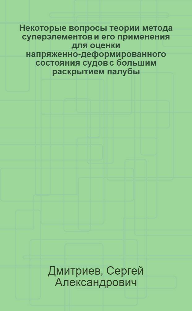 Некоторые вопросы теории метода суперэлементов и его применения для оценки напряженно-деформированного состояния судов с большим раскрытием палубы : Автореф. дис. на соиск. учен. степени канд. техн. наук : (05.08.02)