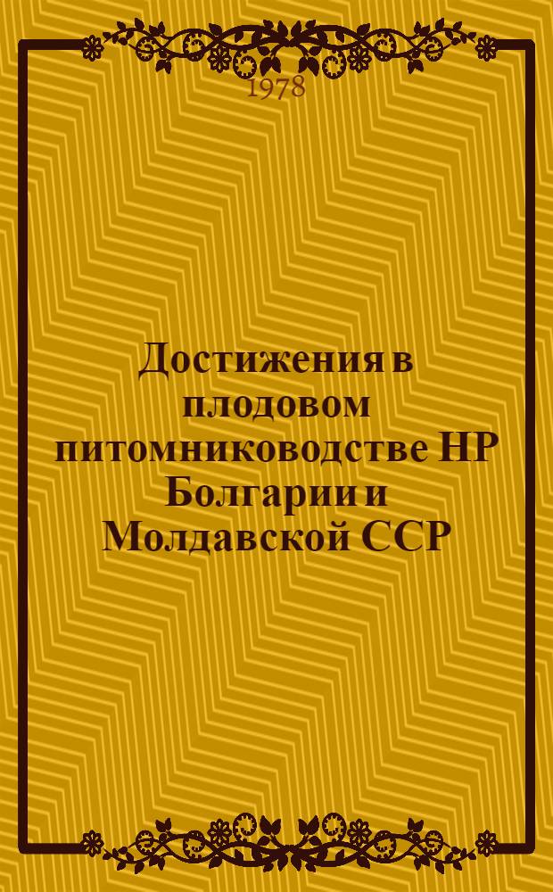 Достижения в плодовом питомниководстве НР Болгарии и Молдавской ССР = Постижения на организацията и стопаниеване разсадниците на НР България и Молдавската ССР : Сб. статей