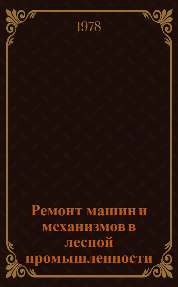 Ремонт машин и механизмов в лесной промышленности : Учебник для лесотехн. техникумов