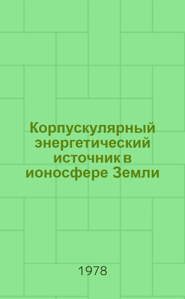Корпускулярный энергетический источник в ионосфере Земли : Результаты эксперим. исслед. на ИСЗ. 1 : Вторжения низкоэнергичных электронов в авроральную зону