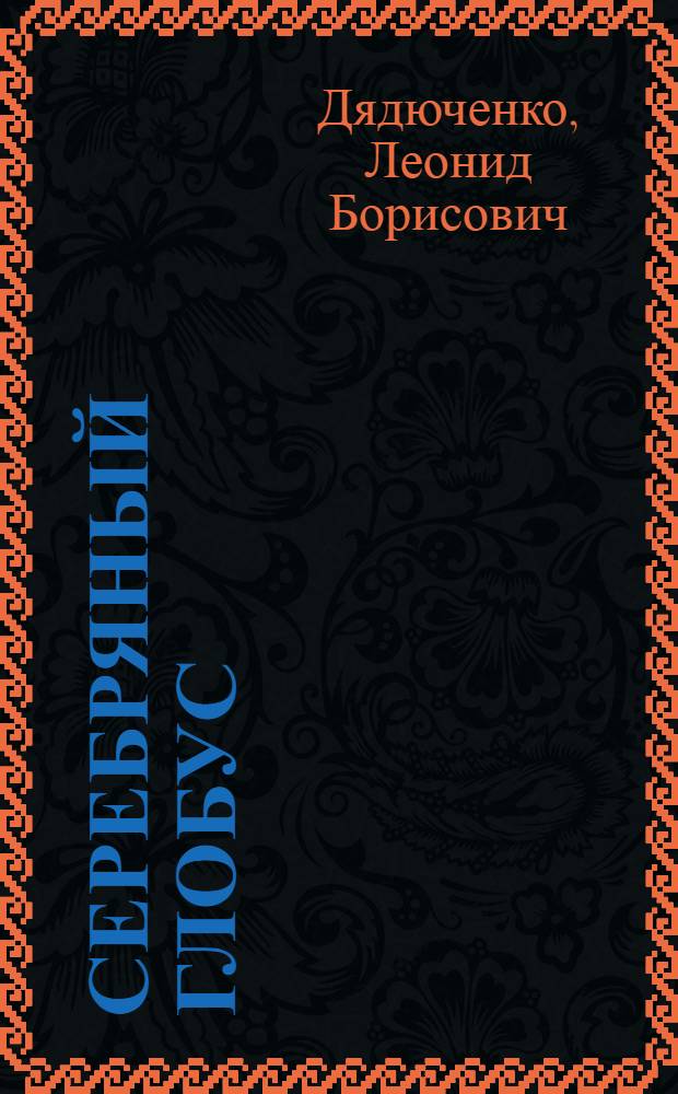 Серебряный глобус : Докум. повесть