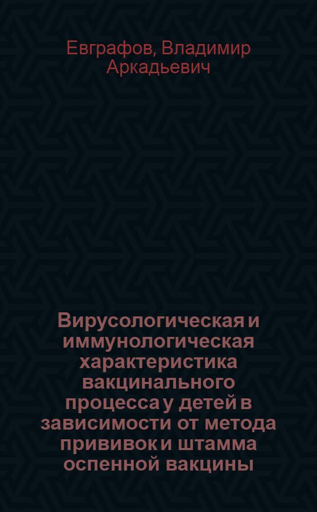 Вирусологическая и иммунологическая характеристика вакцинального процесса у детей в зависимости от метода прививок и штамма оспенной вакцины : Автореф. дис. на соиск. учен. степ. канд. мед. наук : (03.00.06)