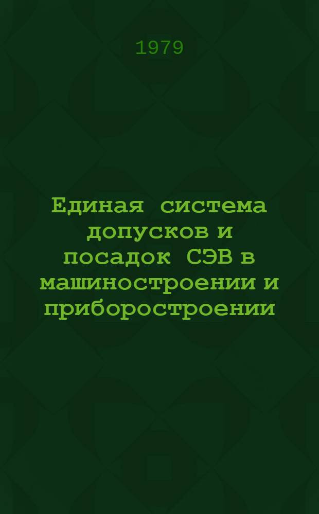 Единая система допусков и посадок СЭВ в машиностроении и приборостроении : Справочник В 2 т. Т. 1