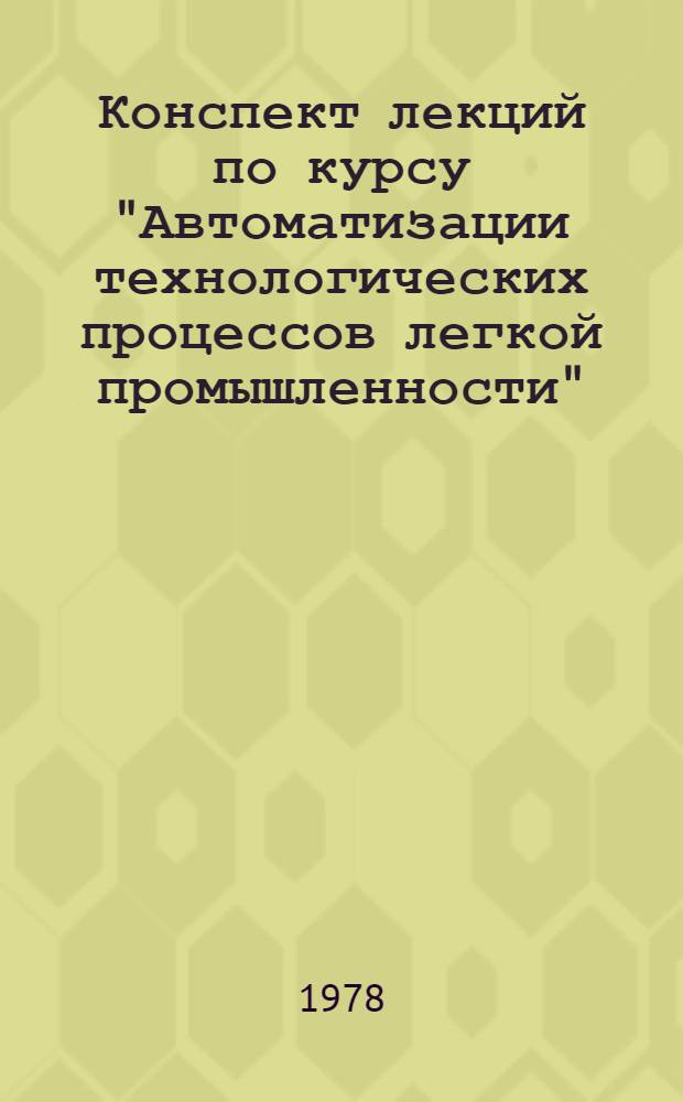 Конспект лекций по курсу "Автоматизации технологических процессов легкой промышленности". Ч. 2 : Динамические характеристики и принципиальные схемы автоматических систем регулирования типовых технологических процессов легкой промышленности