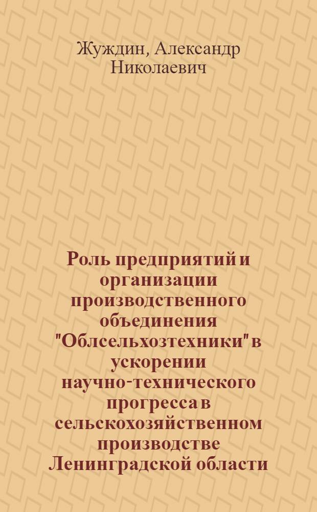 Роль предприятий и организации производственного объединения "Облсельхозтехники" в ускорении научно-технического прогресса в сельскохозяйственном производстве Ленинградской области
