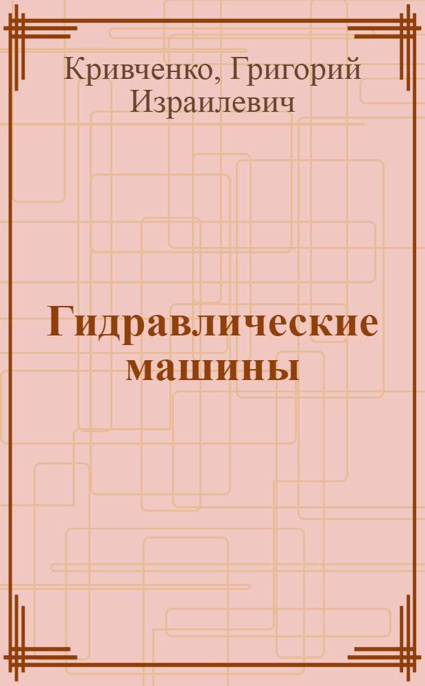 Гидравлические машины : Турбины и насосы : Учебник для вузов по спец. "Гидротехн. стр-во вод. путей и портов"