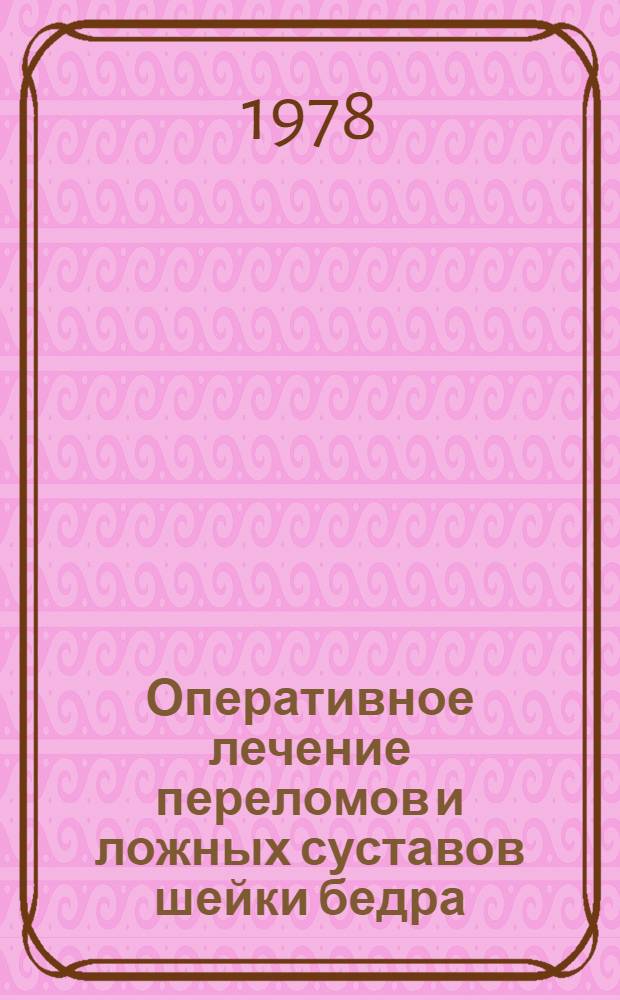 Оперативное лечение переломов и ложных суставов шейки бедра : Автореф. дис. на соиск. учен. степ. д-ра мед. наук : (14.00.22)