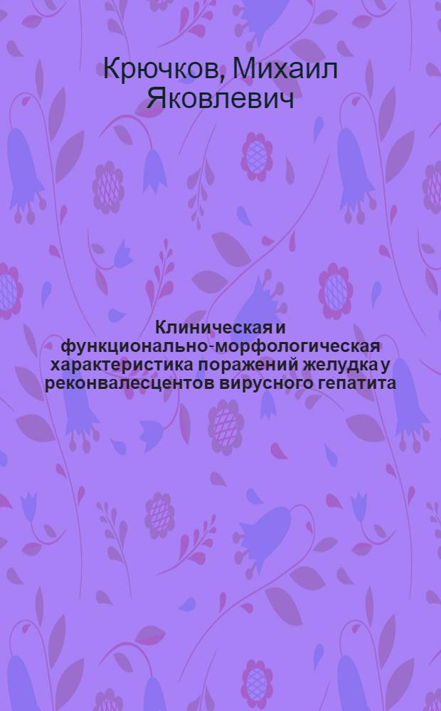 Клиническая и функционально-морфологическая характеристика поражений желудка у реконвалесцентов вирусного гепатита : Автореф. дис. на соиск. учен. степ. канд. мед. наук : (14.00.10)