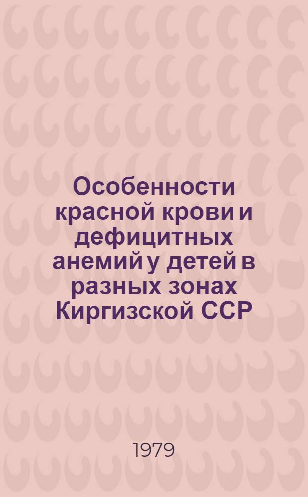 Особенности красной крови и дефицитных анемий у детей в разных зонах Киргизской ССР : Автореф. дис. на соиск. учен. степ. д-ра мед. наук : (14.00.09)