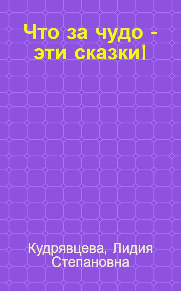 Что за чудо - эти сказки! : О худож. Е. Чарушине, Ю. Васнецове, Т. Мавриной : Для дошк. возраста