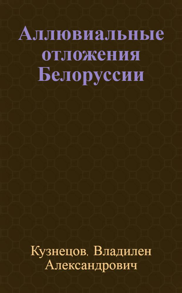 Аллювиальные отложения Белоруссии = Alluvial sediments of the Beulorussia : Крат. очерк истории исслед. : Библиография